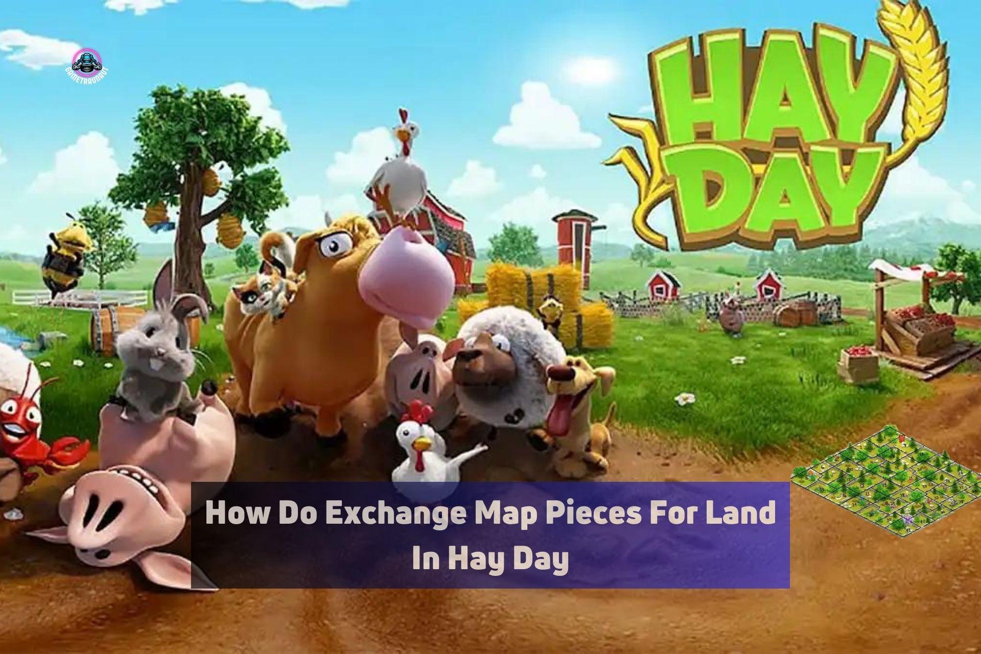 how do exchange map pieces for land in hay day